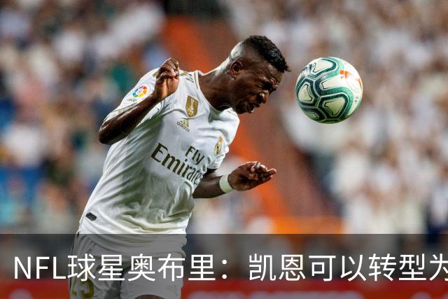 NFL球星奥布里：凯恩可以转型为橄榄球踢球手，就像我当年一样
